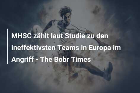 MHSC zählt laut Studie zu den ineffektivsten Teams in Europa im Angriff – The Bobr Times