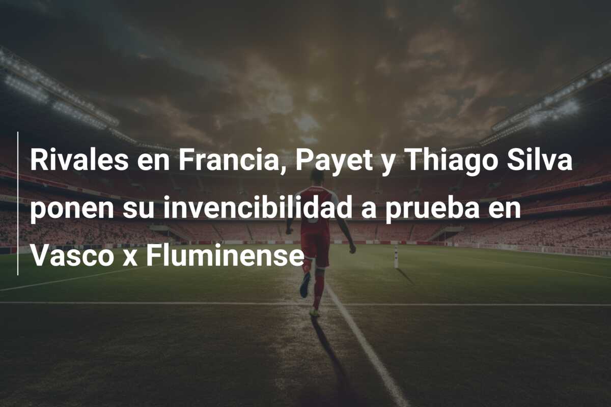 Rivales en Francia, Payet y Thiago Silva ponen su invencibilidad a prueba en Vasco x Fluminense
