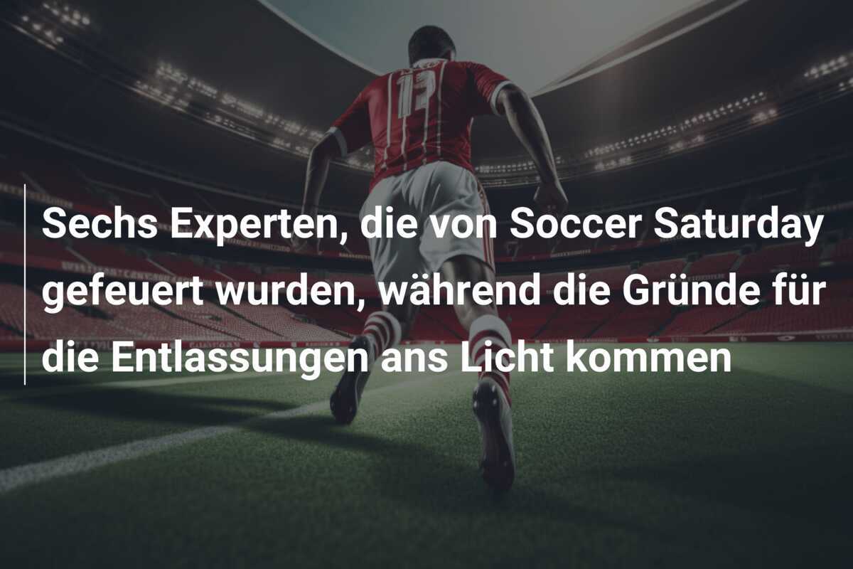 Sechs Experten, die von Soccer Saturday gefeuert wurden, während die Gründe für die Entlassungen ans Licht kommen