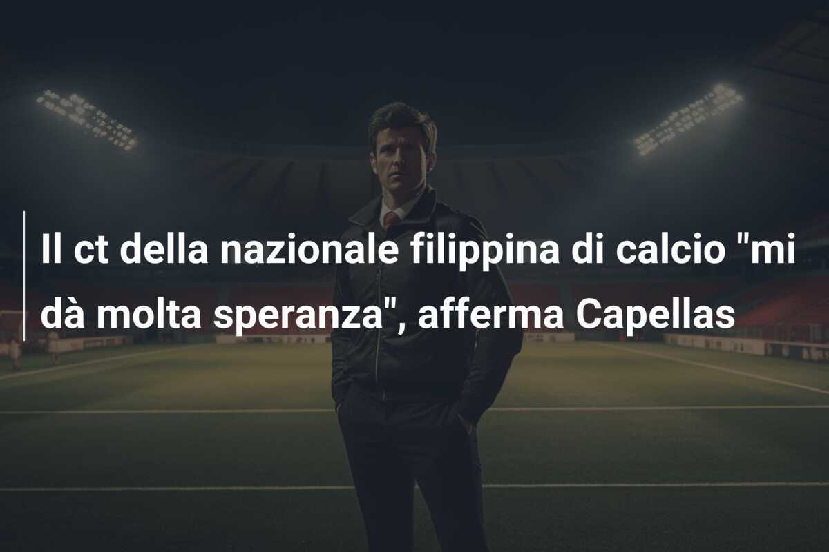 Il ct della nazionale filippina di calcio "mi dà molta speranza", afferma Capellas
