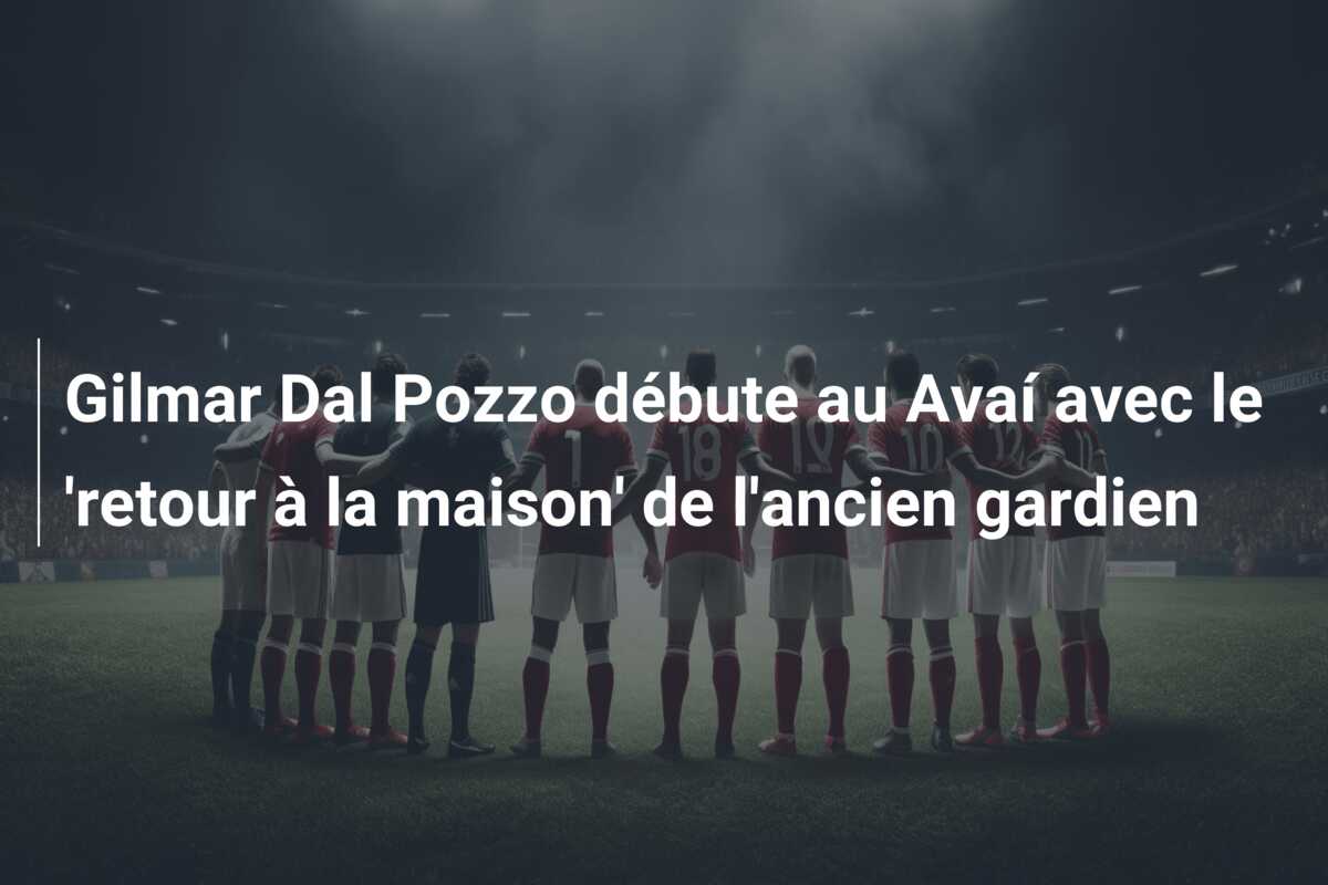Gilmar Dal Pozzo débute au Avaí avec le ‘retour à la maison’ de l’ancien gardien