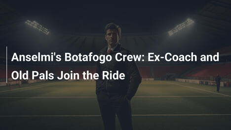 Anselmi's Botafogo Crew: Ex-Coach and Old Pals Join the Ride