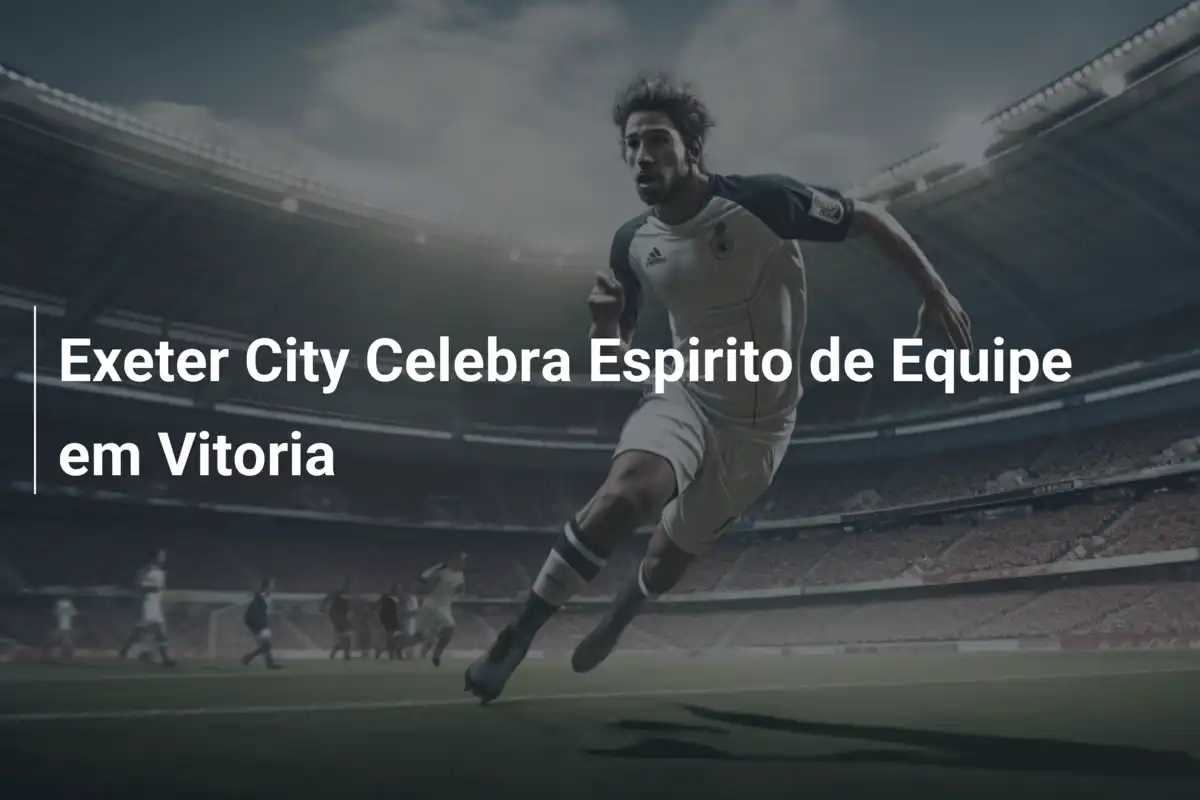 Exeter City Celebra Espirito de Equipe em Vitoria