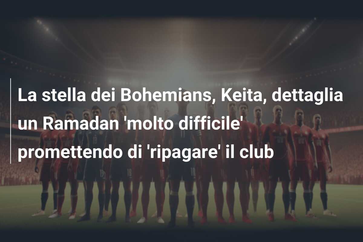 La stella dei Bohemians, Keita, dettaglia un Ramadan ‘molto difficile’ promettendo di ‘ripagare’ il club
