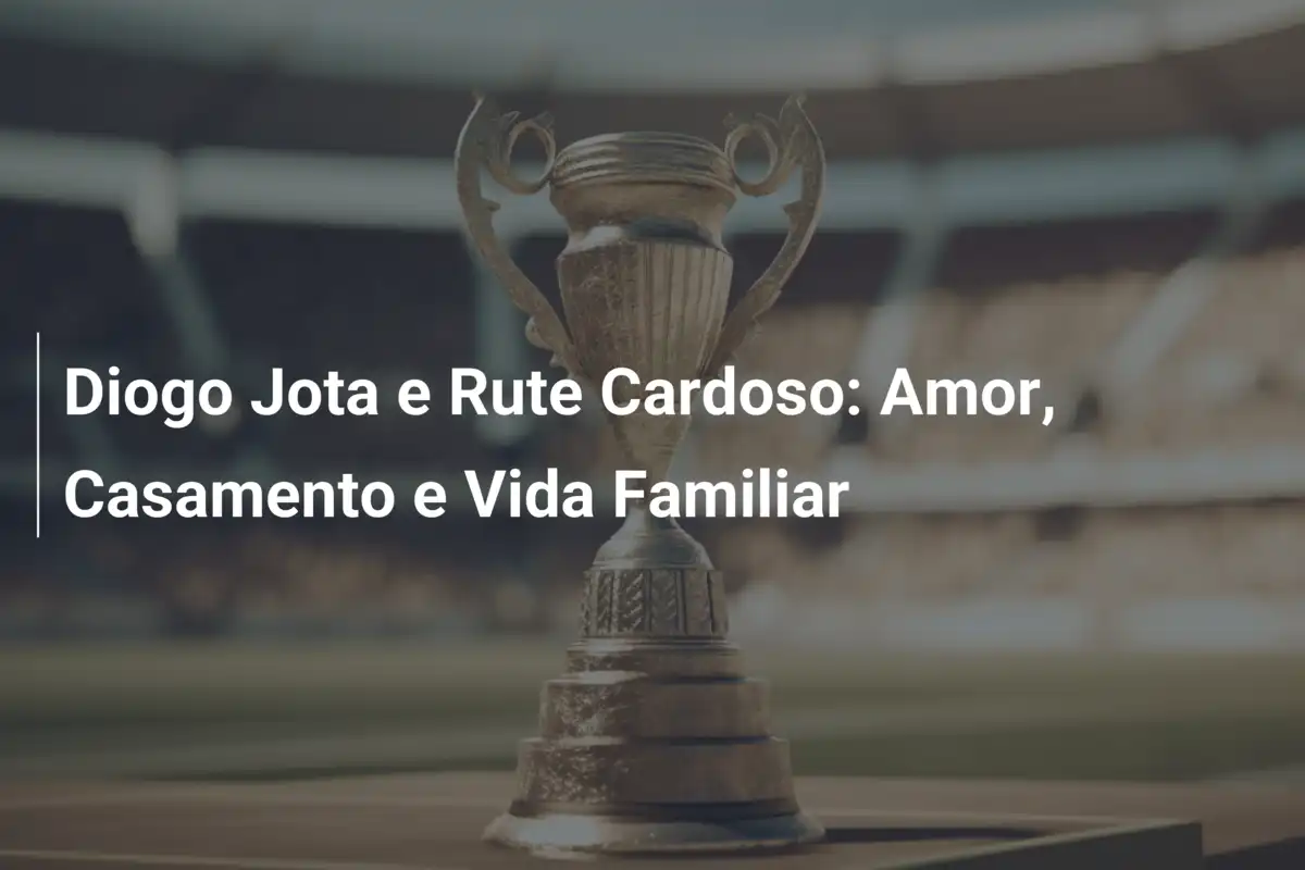 Diogo Jota e Rute Cardoso: Amor, Casamento e Vida Familiar