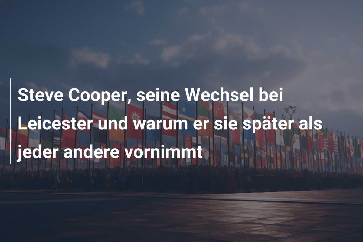 Steve Cooper, seine Wechsel bei Leicester und warum er sie später als jeder andere vornimmt