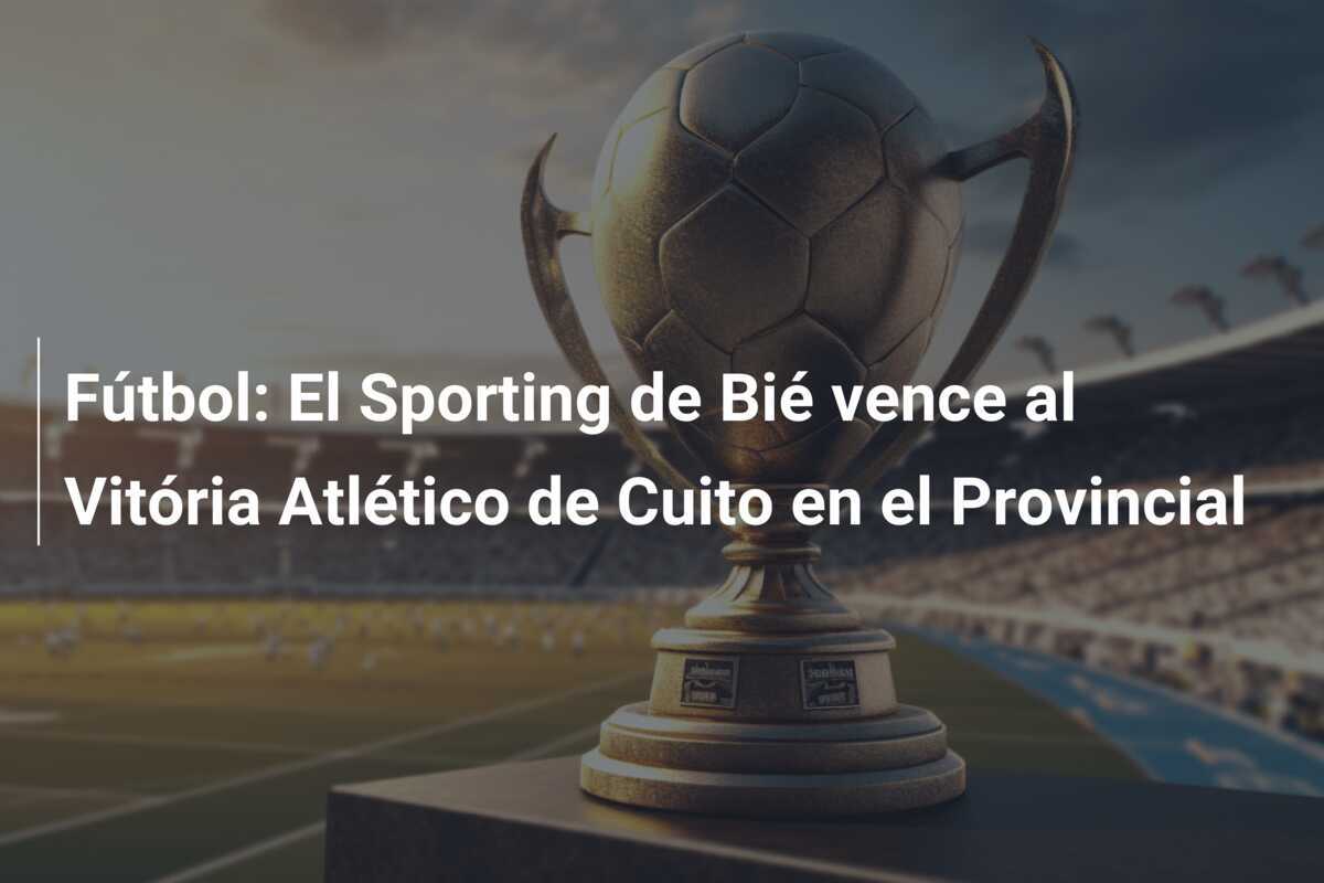 Fútbol: El Sporting de Bié vence al Vitória Atlético de Cuito en el Provincial