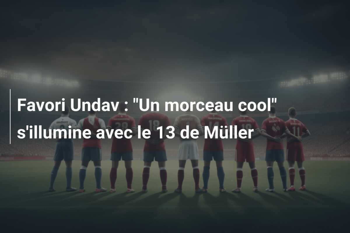 Favori Undav : "Un morceau cool" s'illumine avec le 13 de Müller