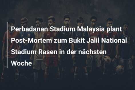 Perbadanan Stadium Malaysia plant Post-Mortem zum Bukit Jalil National Stadium Rasen in der nächsten Woche