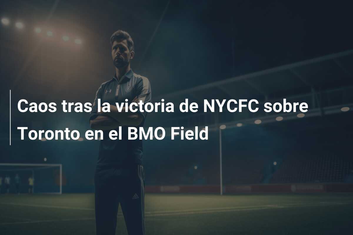 Caos tras la victoria de NYCFC sobre Toronto en el BMO Field