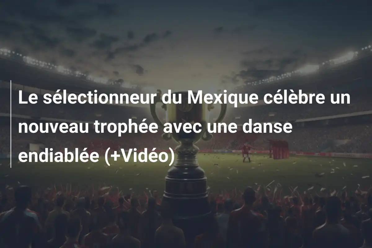 Le sélectionneur du Mexique célèbre un nouveau trophée avec une danse endiablée (+Vidéo)