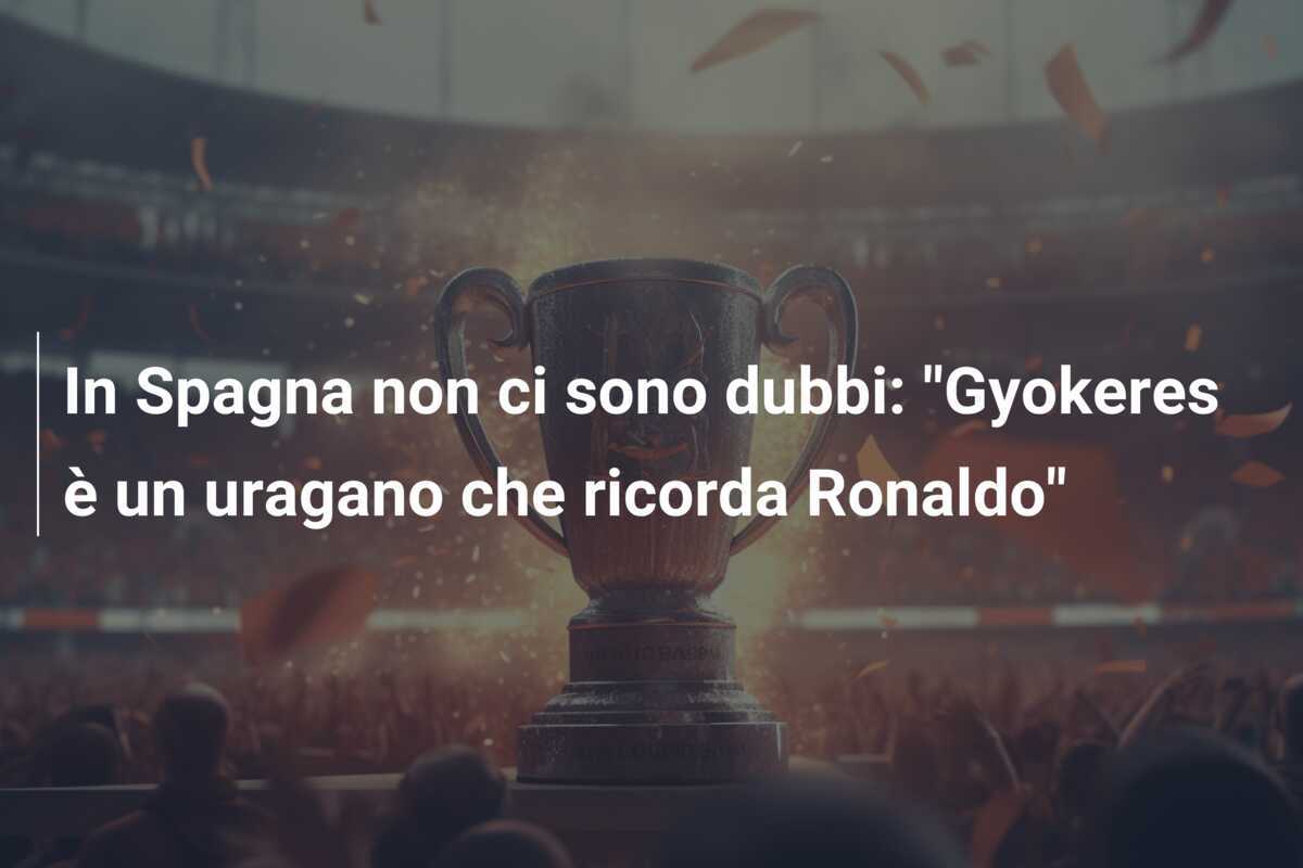 In Spagna non ci sono dubbi: "Gyokeres è un uragano che ricorda Ronaldo"