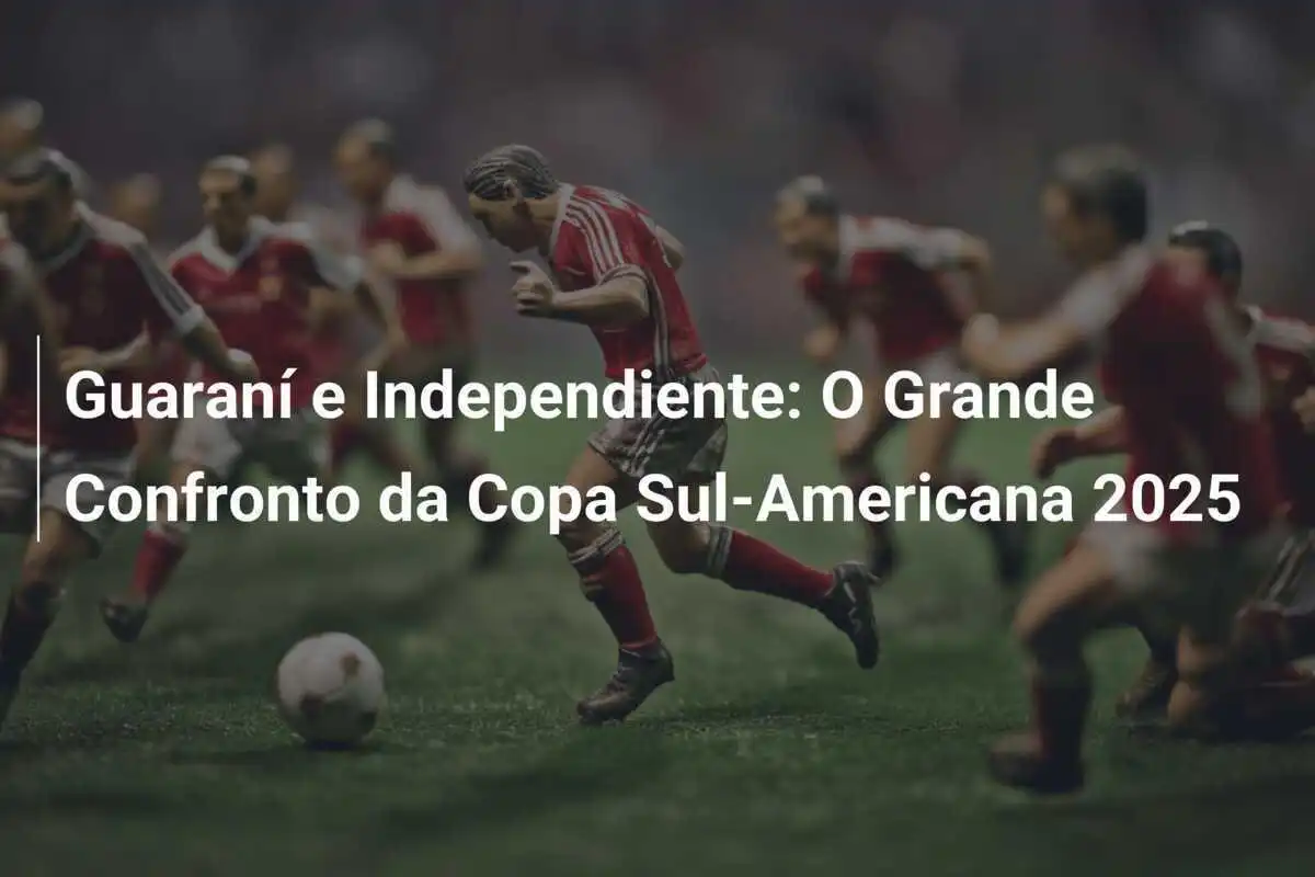 Guaraní e Independiente: O Grande Confronto da Copa Sul-Americana 2025