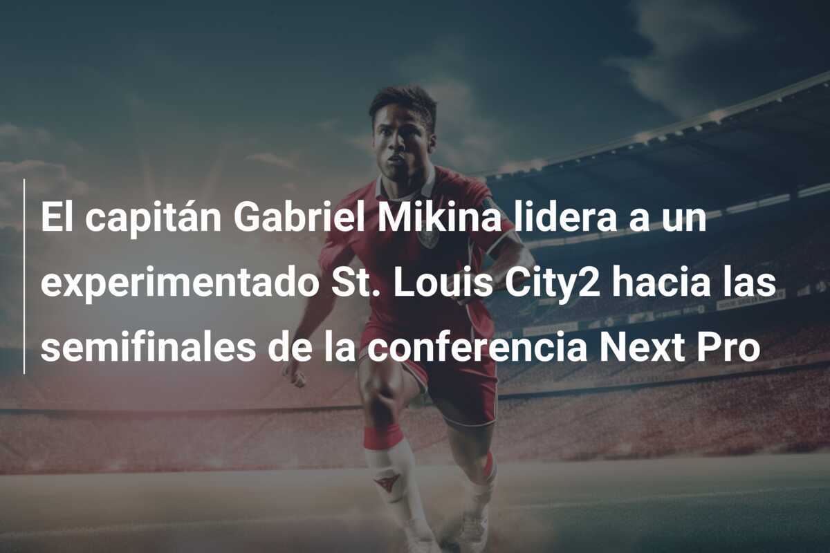 El capitán Gabriel Mikina lidera a un experimentado St. Louis City2 hacia las semifinales de la conferencia Next Pro