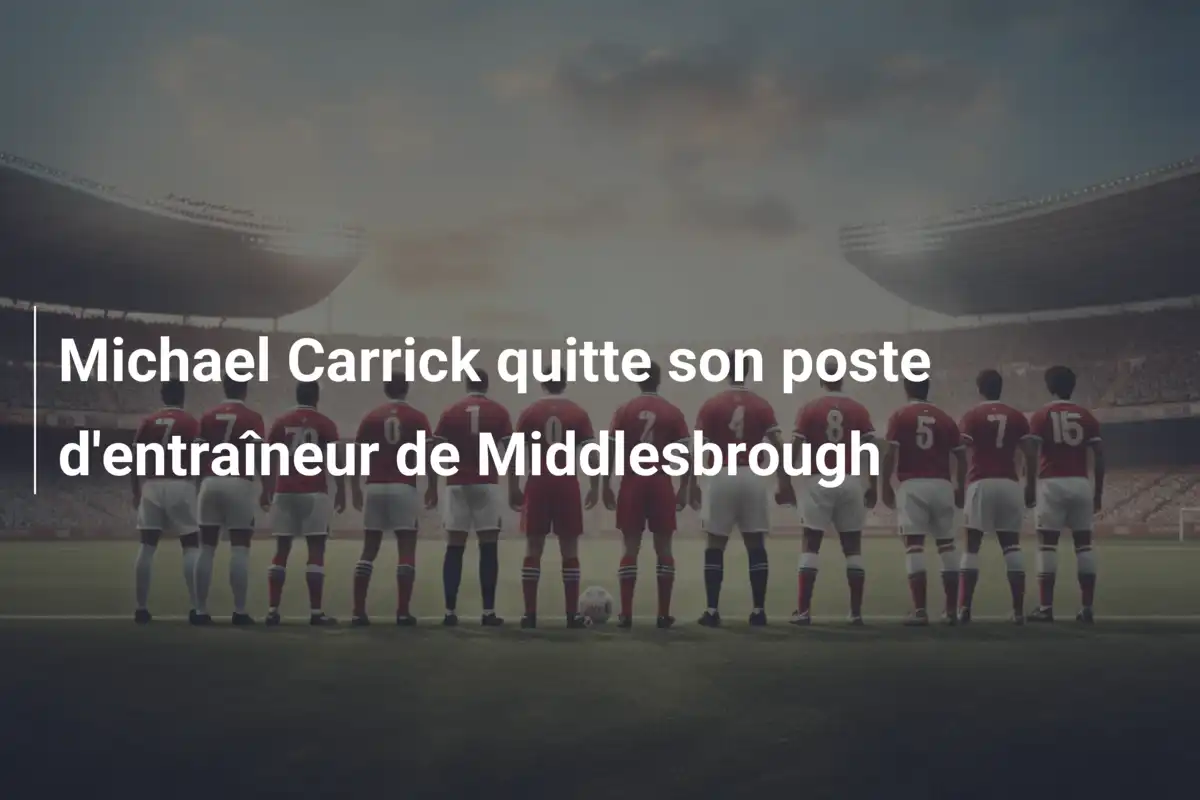 Michael Carrick quitte son poste d'entraîneur de Middlesbrough