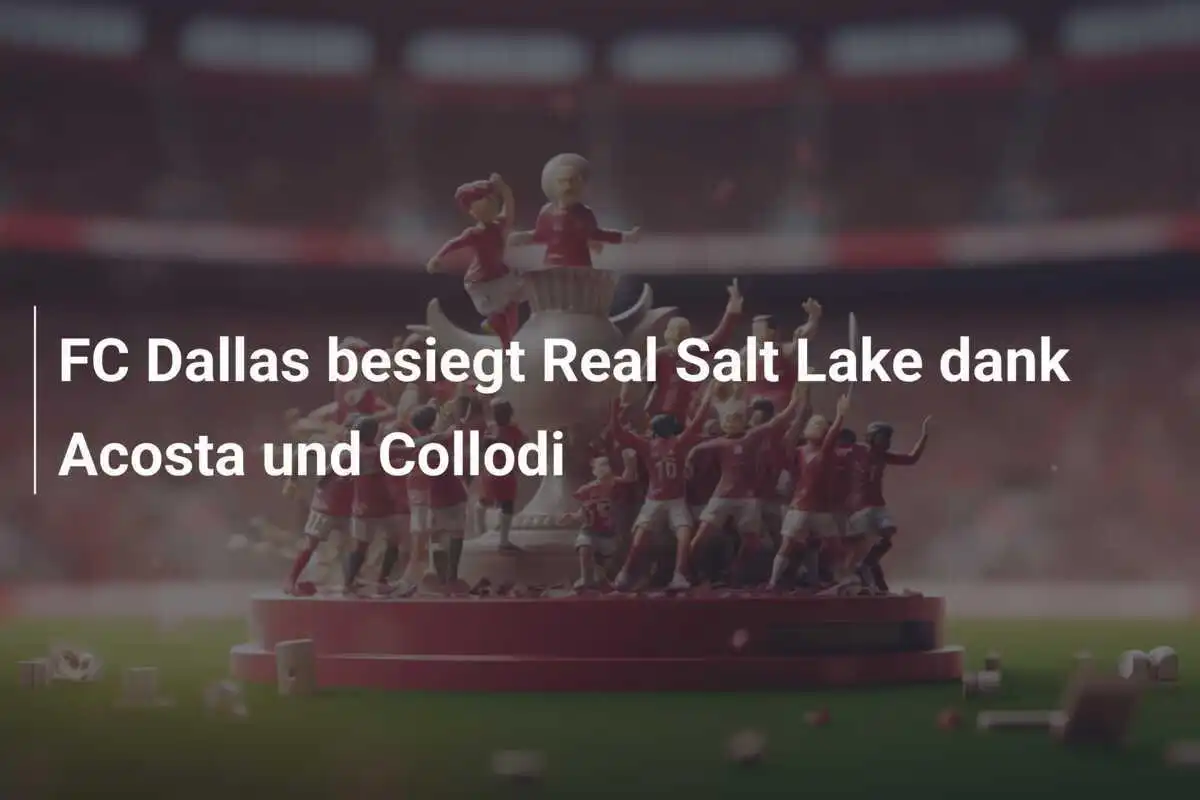FC Dallas besiegt Real Salt Lake dank Acosta und Collodi