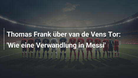 Thomas Frank über van de Vens Tor: 'Wie eine Verwandlung in Messi'