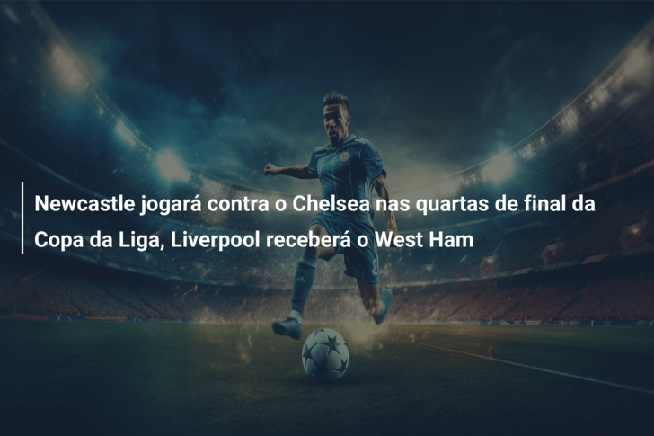Newcastle jogará contra o Chelsea nas quartas de final da Copa da Liga, Liverpool receberá o West Ham