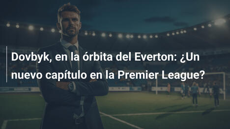 Dovbyk, en la órbita del Everton: ¿Un nuevo capítulo en la Premier League?