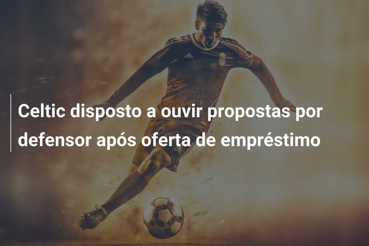 Celtic disposto a ouvir propostas por defensor após oferta de empréstimo
