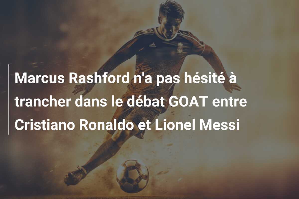 Marcus Rashford n'a pas hésité à trancher dans le débat GOAT entre Cristiano Ronaldo et Lionel Messi