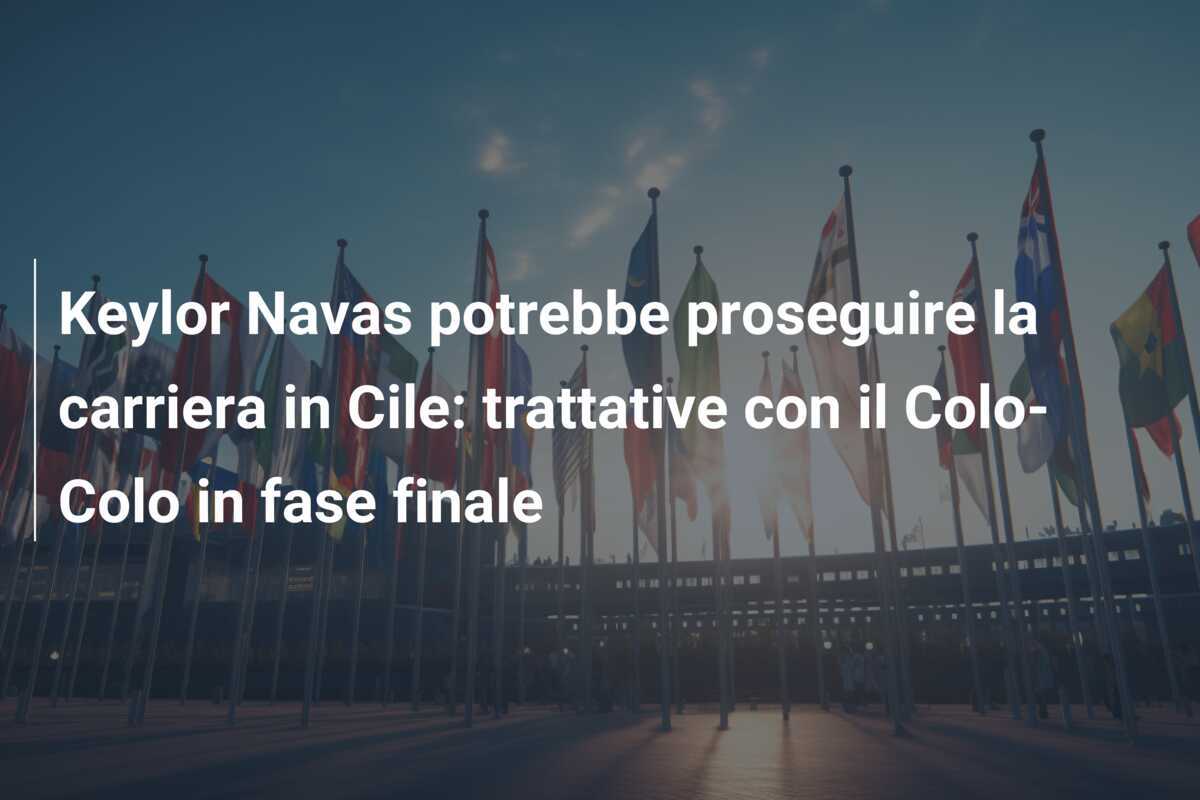 Keylor Navas potrebbe proseguire la carriera in Cile: trattative con il Colo-Colo in fase finale