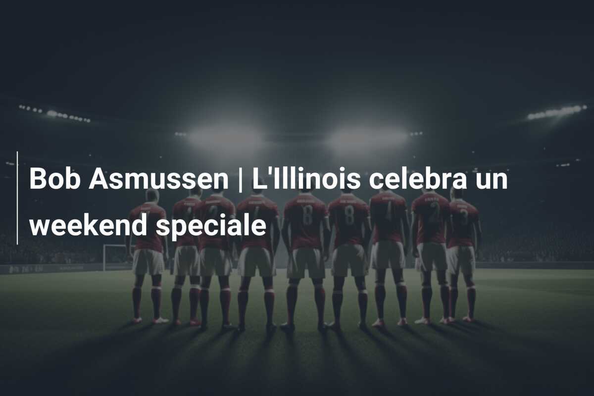 Bob Asmussen | L'Illinois celebra un weekend speciale