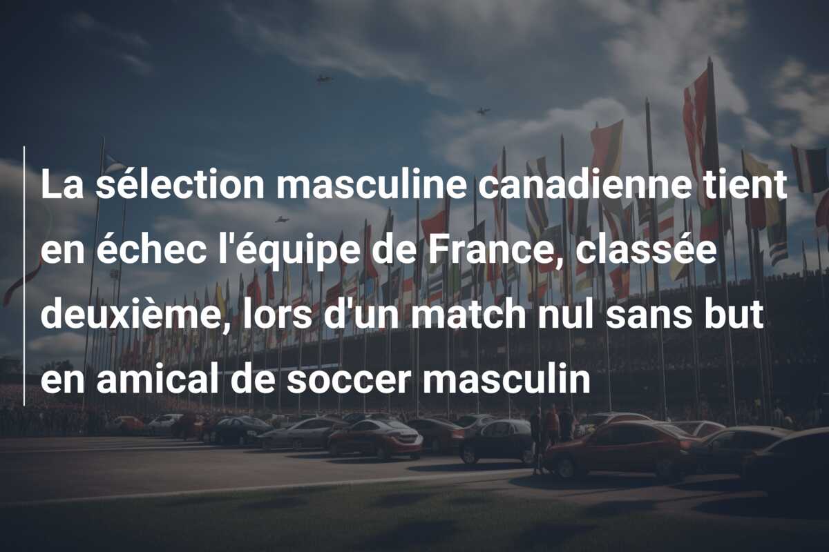 La sélection masculine canadienne tient en échec l’équipe de France, classée deuxième, lors d’un match nul sans but en amical de soccer masculin