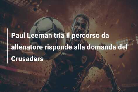 Paul Leeman tria il percorso da allenatore risponde alla domanda del Crusaders