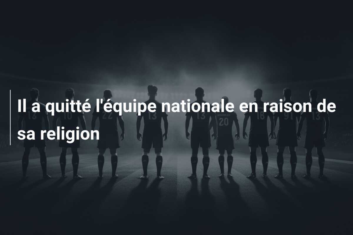 Il a quitté l'équipe nationale en raison de sa religion