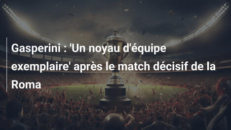 Gasperini : 'Un noyau d'équipe exemplaire' après le match décisif de la Roma