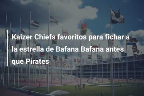 Kaizer Chiefs favoritos para fichar a la estrella de Bafana Bafana antes que Pirates
