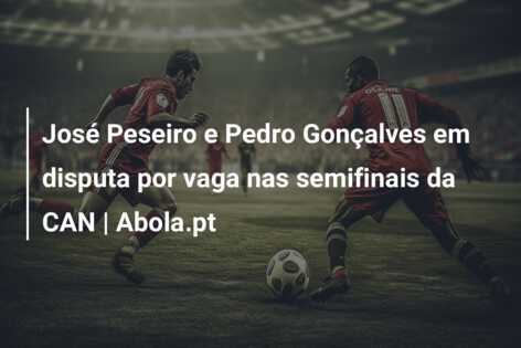 José Peseiro e Pedro Gonçalves em disputa por vaga nas semifinais da CAN | Abola.pt