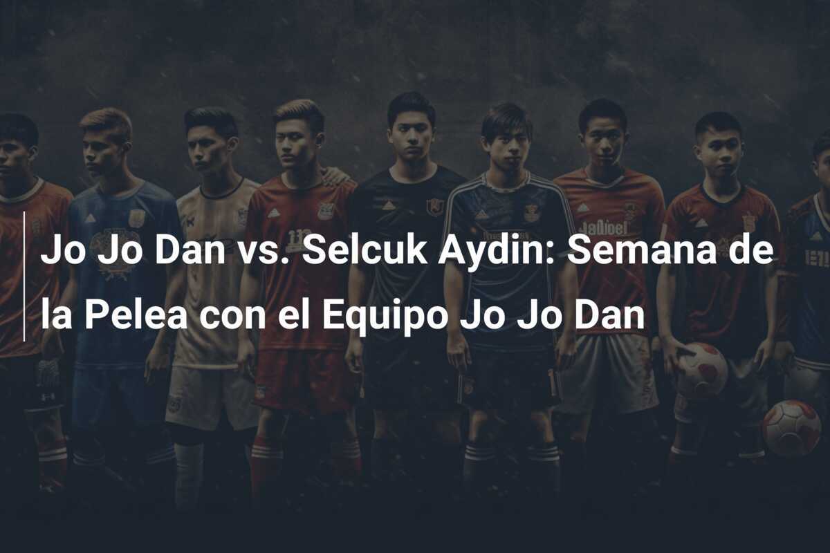 Jo Jo Dan vs. Selcuk Aydin: Semana de la Pelea con el Equipo Jo Jo Dan