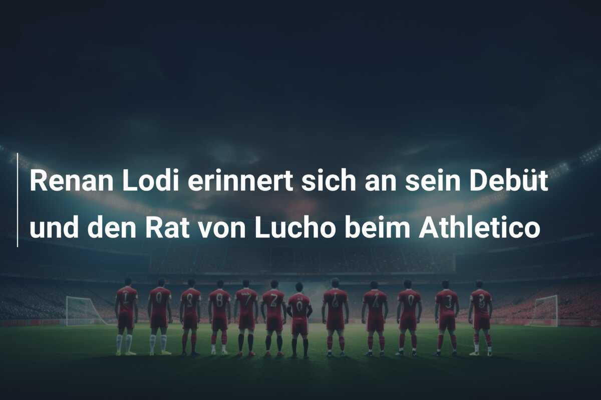 Renan Lodi erinnert sich an sein Debüt und den Rat von Lucho beim Athletico