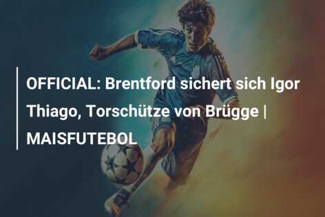 OFFICIAL: Brentford sichert sich Igor Thiago, Torschütze von Brügge | MAISFUTEBOL