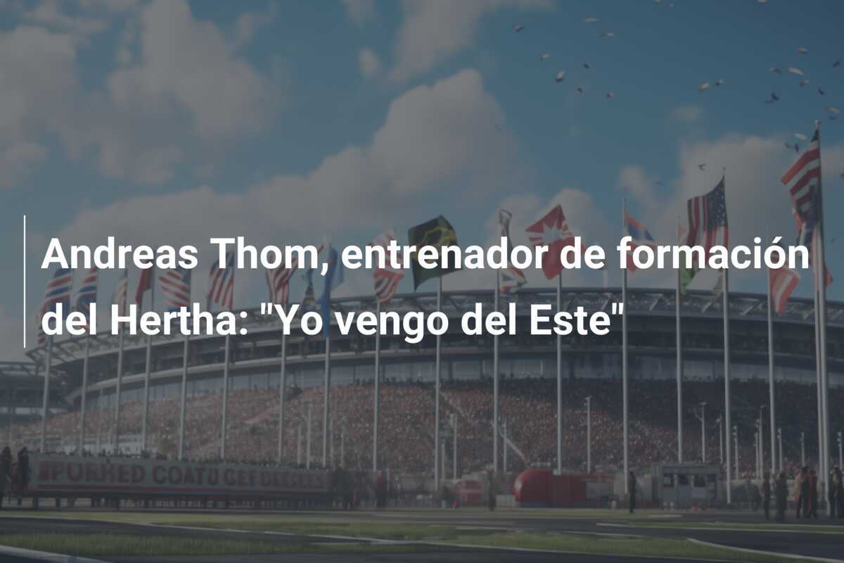 Andreas Thom, entrenador de formación del Hertha: "Yo vengo del Este"