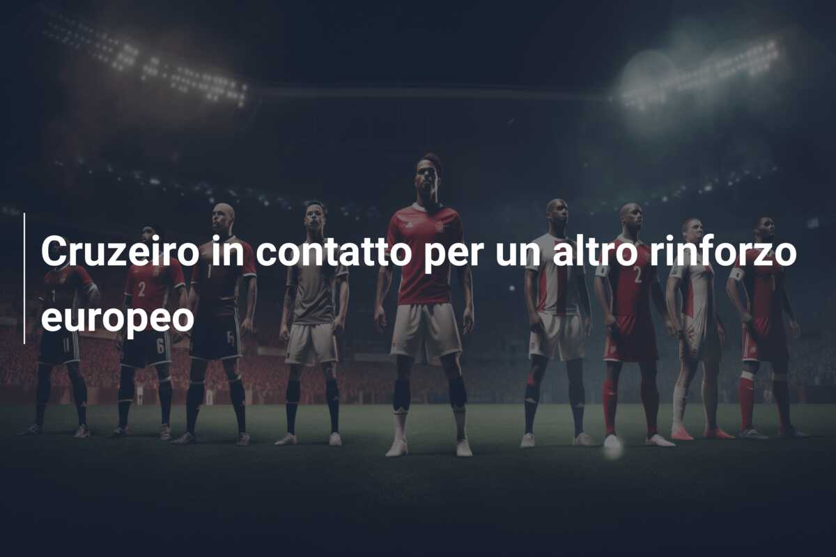 Cruzeiro in contatto per un altro rinforzo europeo