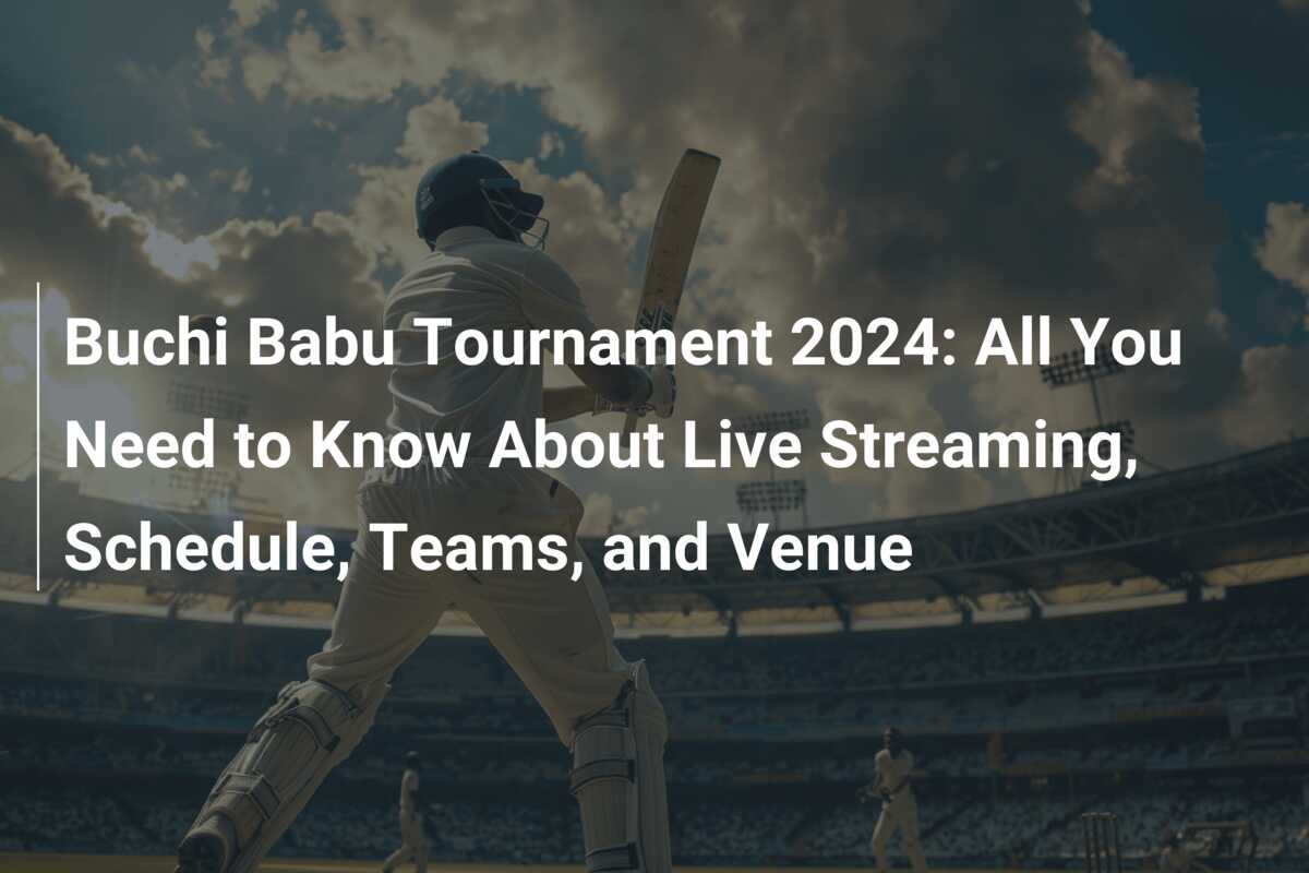 Buchi Babu Tournament 2024 All You Need to Know About Live Streaming