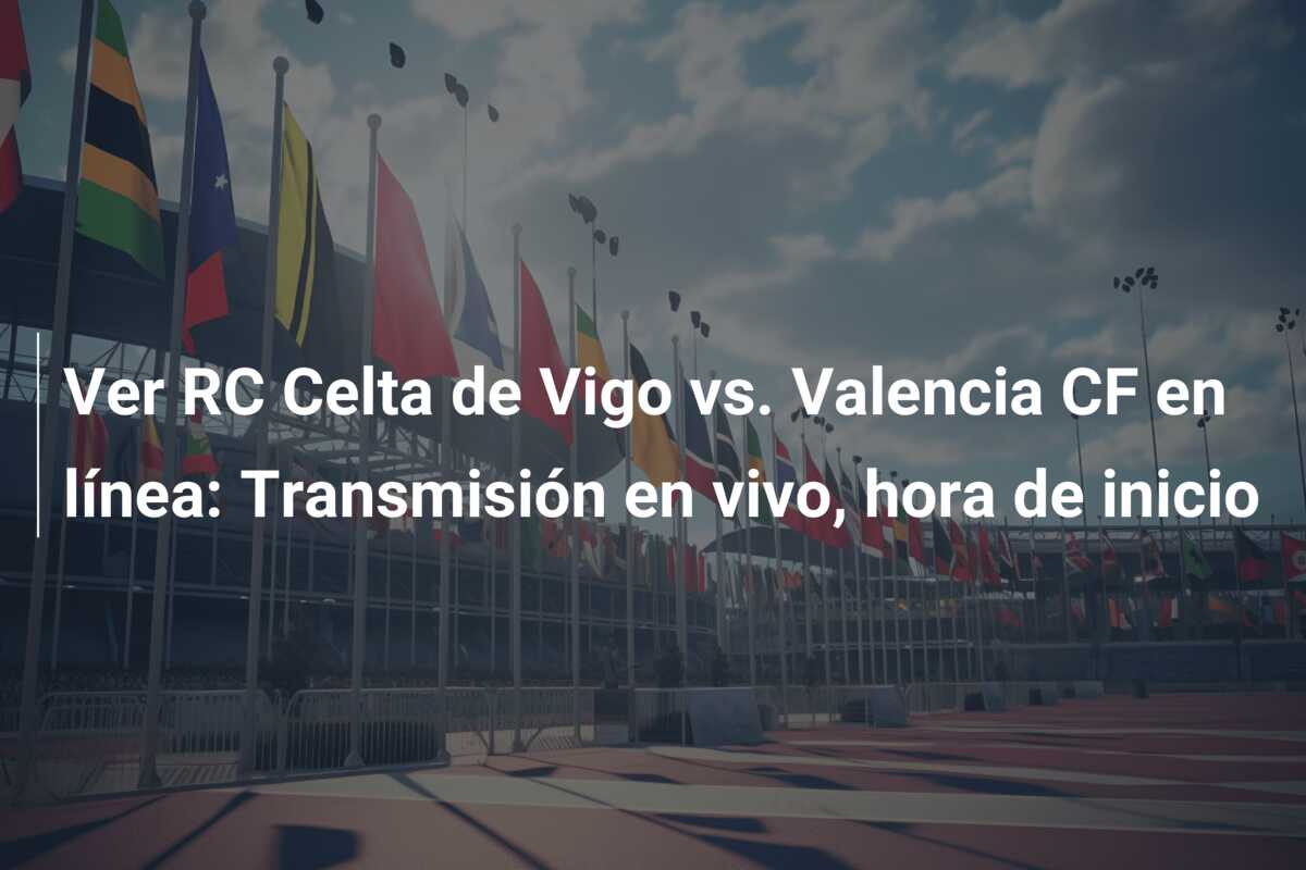Ver RC Celta de Vigo vs. Valencia CF en línea: Transmisión en vivo, hora de inicio