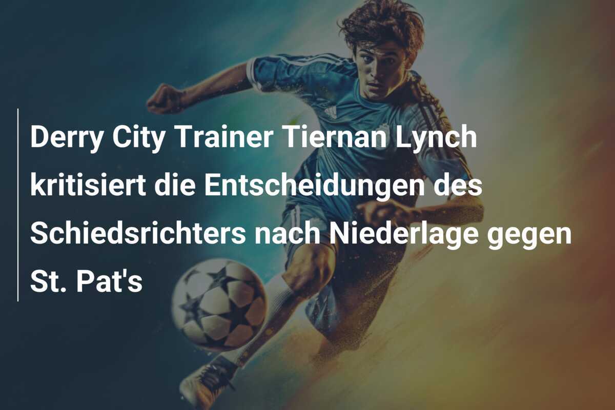 Derry City Trainer Tiernan Lynch kritisiert die Entscheidungen des Schiedsrichters nach Niederlage gegen St. Pat's