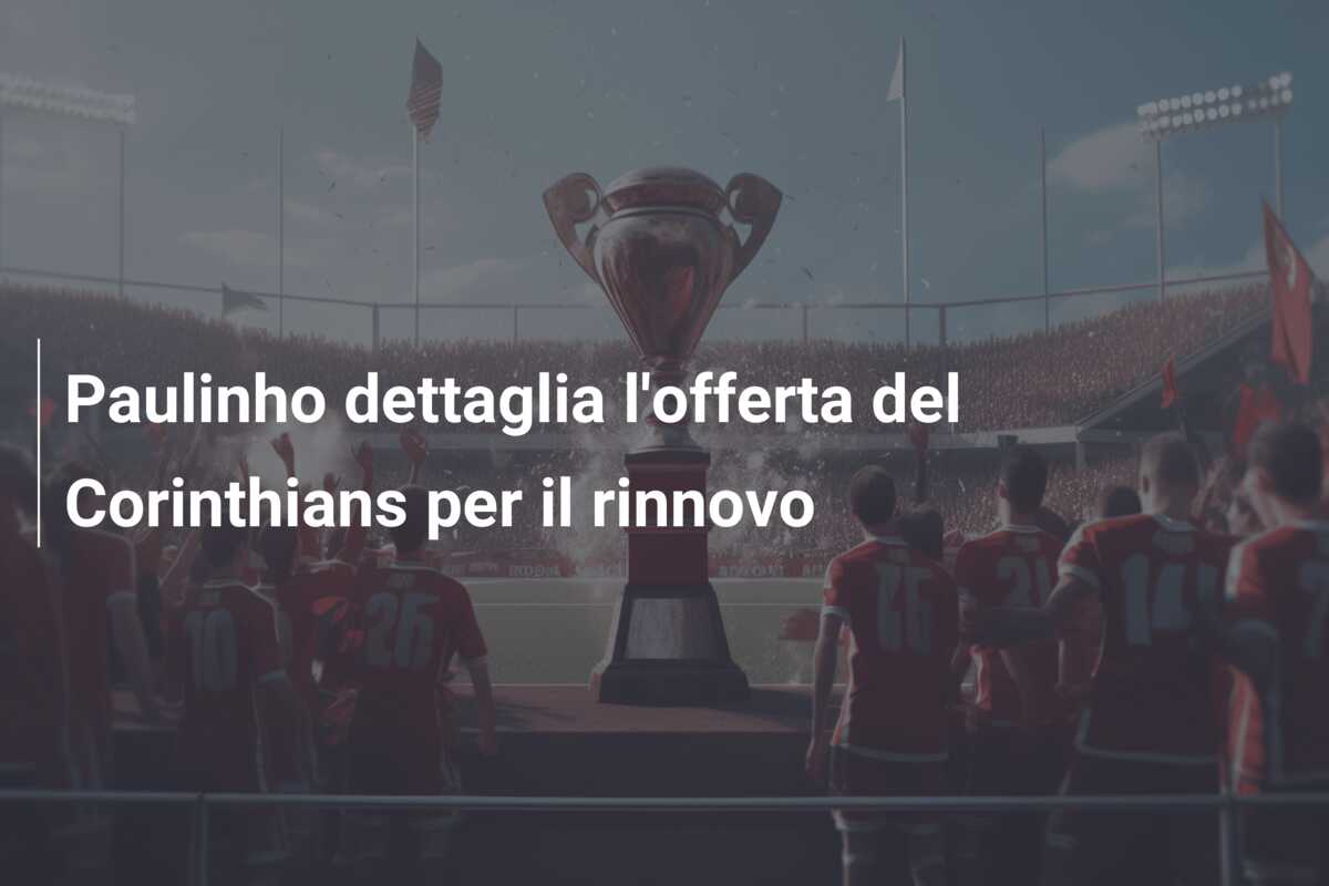 Paulinho dettaglia l’offerta del Corinthians per il rinnovo