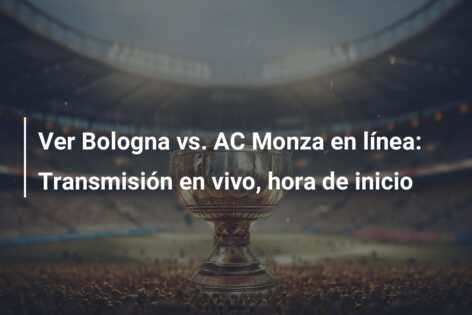 Ver Bologna vs. AC Monza en línea: Transmisión en vivo, hora de inicio