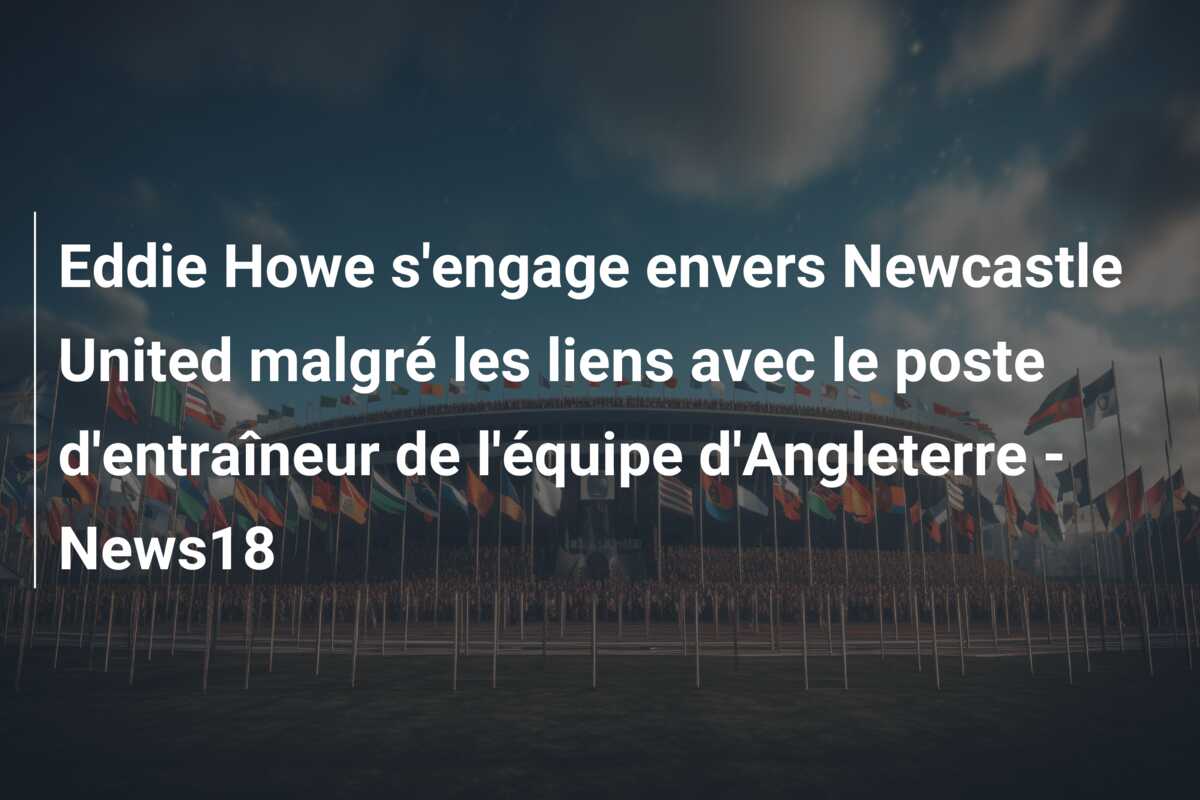 Eddie Howe s’engage envers Newcastle United malgré les liens avec le poste d’entraîneur de l’équipe d’Angleterre – News18