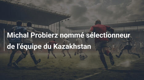 Michal Probierz nommé sélectionneur de l'équipe du Kazakhstan