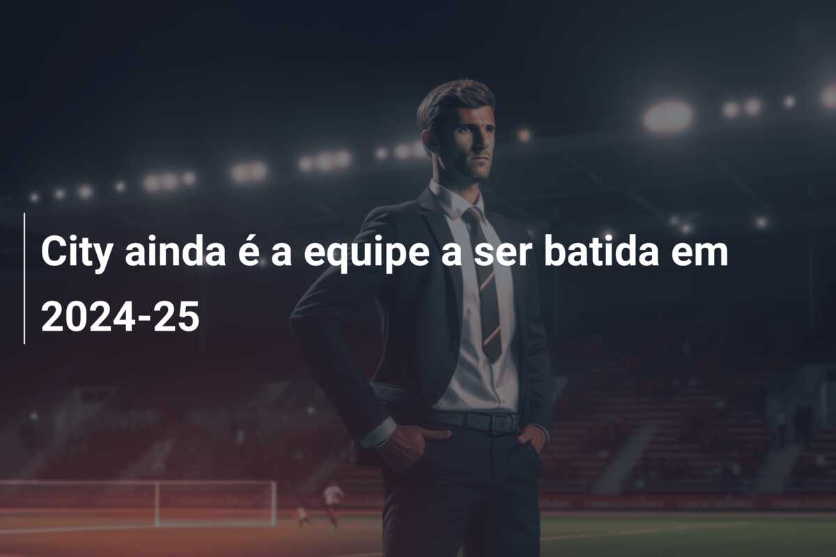 City ainda é a equipe a ser batida em 2024-25