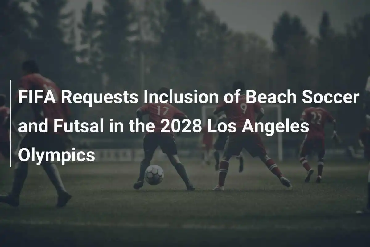 La FIFA richiede l'inclusione del Beach Soccer e del Futsal alle Olimpiadi di Los Angeles 2028