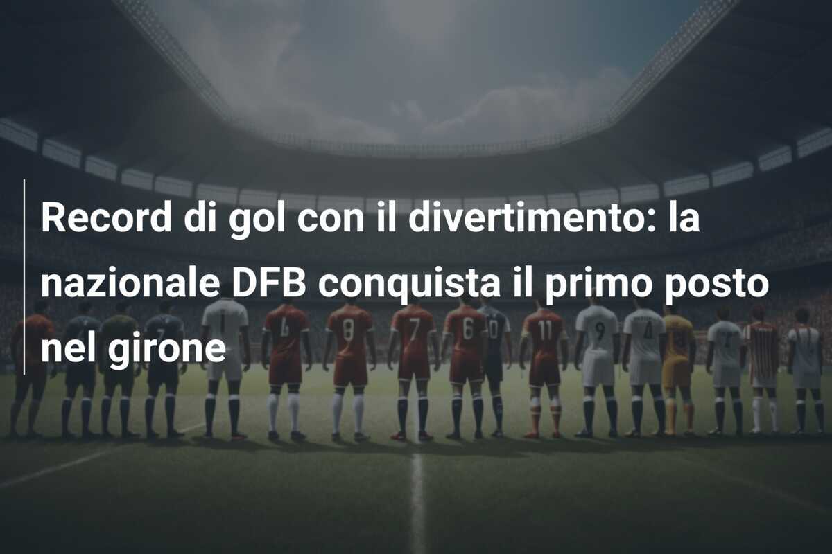 Record di gol con il divertimento: la nazionale DFB conquista il primo posto nel girone