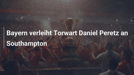 Bayern verleiht Torwart Daniel Peretz an Southampton