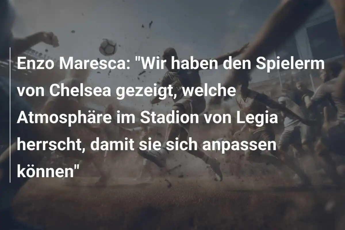 Enzo Maresca: "Wir haben den Spielerm von Chelsea gezeigt, welche Atmosphäre im Stadion von Legia herrscht, damit sie sich anpassen können"